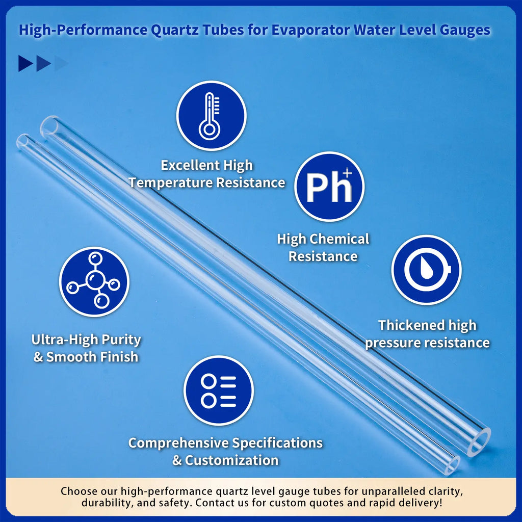 High-performance quartz tubes for evaporator water level gauges, highlighting excellent high temperature resistance, high chemical resistance, thickened high pressure resistance, ultra-high purity & smooth finish, and comprehensive specifications & customization.